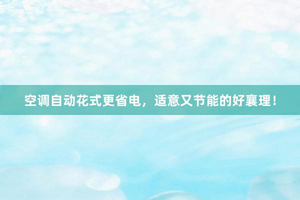 空调自动花式更省电，适意又节能的好襄理！